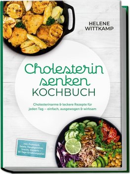 Cholesterin senken Kochbuch: Cholesterinarme & leckere Rezepte für jeden Tag - einfach, ausgewogen & wirksam - inkl. Frühstück, Salate, Hauptgerichte, Snacks, Desserts - 30-Tage-Ernährungsplan