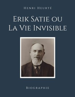 Erik Satie ou La Vie Invisible