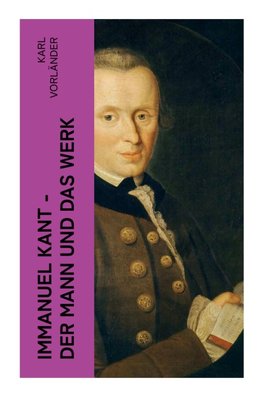 Immanuel Kant - Der Mann und das Werk