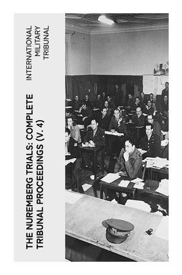 The Nuremberg Trials: Complete Tribunal Proceedings (V. 4)