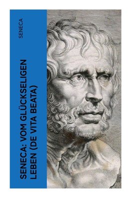 Seneca: Vom glückseligen Leben (De Vita Beata)