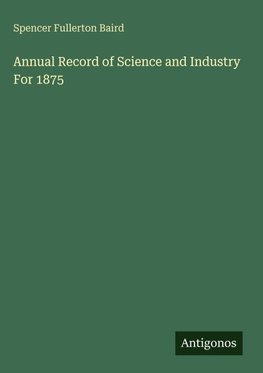 Annual Record of Science and Industry For 1875