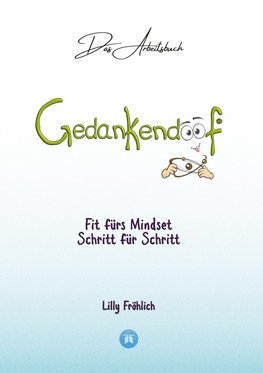 Gedankendoof - Das Arbeitsbuch - Die Macht der Gedanken: Wie du negative Denk- und Gefühlsmuster durchbrichst, dein Selbstwertgefühl aufbaust und ein glückliches Leben erschaffst
