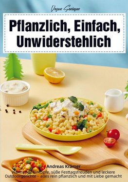 Vegan Genießen - Pflanzlich, Einfach, Unwiderstehlich