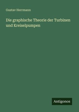 Die graphische Theorie der Turbinen und Kreiselpumpen
