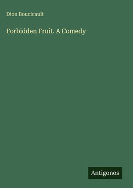 Forbidden Fruit. A Comedy
