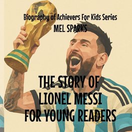 The Story Of Lionel Messi For Young Readers