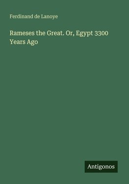 Rameses the Great. Or, Egypt 3300 Years Ago