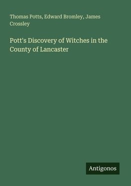 Pott's Discovery of Witches in the County of Lancaster