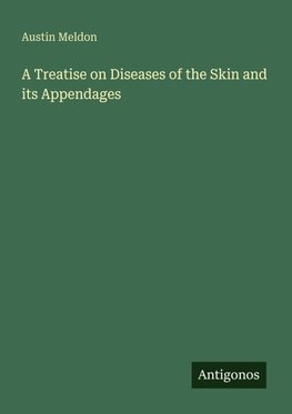 A Treatise on Diseases of the Skin and its Appendages