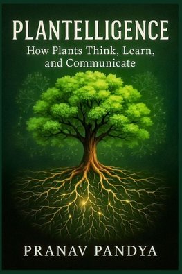 PLANTELLIGENCE How Plants Think, Learn, and Communicate