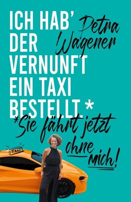 Ich hab´der Vernunft ein Taxi bestellt ...