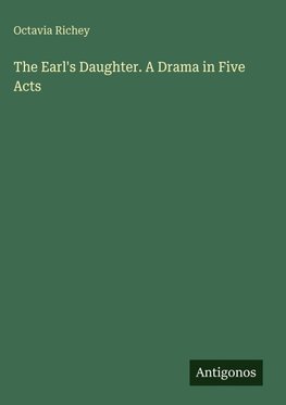 The Earl's Daughter. A Drama in Five Acts