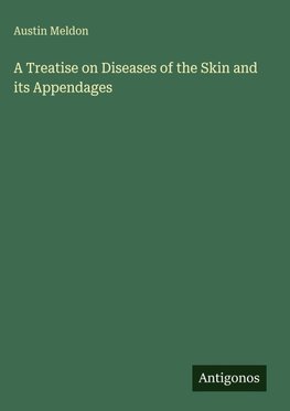 A Treatise on Diseases of the Skin and its Appendages