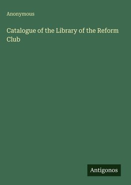 Catalogue of the Library of the Reform Club
