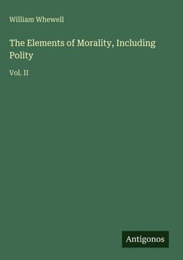 The Elements of Morality, Including Polity