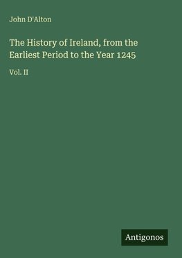The History of Ireland, from the Earliest Period to the Year 1245