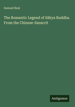 The Romantic Legend of Sâkya Buddha. From the Chinese-Sanscrit