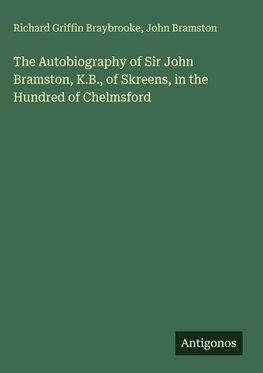 The Autobiography of Sir John Bramston, K.B., of Skreens, in the Hundred of Chelmsford