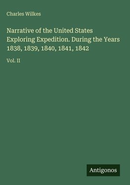 Narrative of the United States Exploring Expedition. During the Years 1838, 1839, 1840, 1841, 1842
