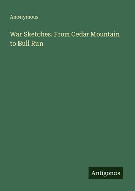 War Sketches. From Cedar Mountain to Bull Run