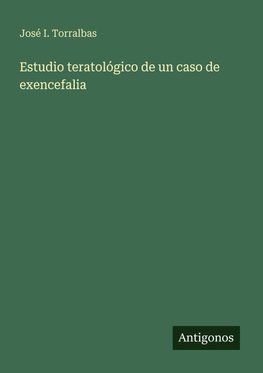 Estudio teratológico de un caso de exencefalia