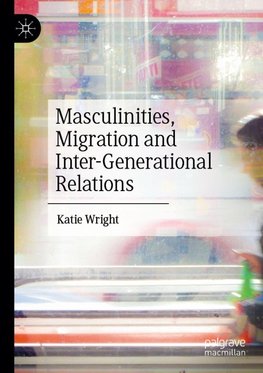 Masculinities, Migration and Inter-Generational Relations