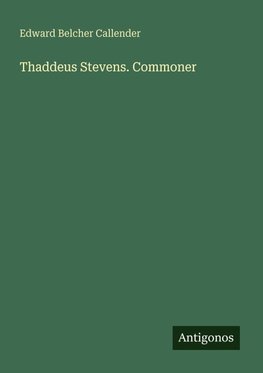 Thaddeus Stevens. Commoner