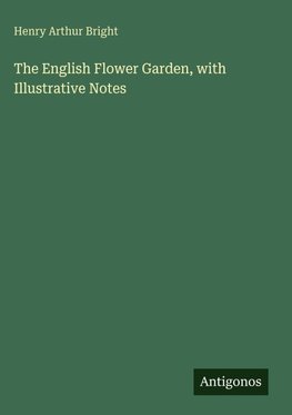 The English Flower Garden, with Illustrative Notes