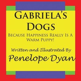 Gabriela's Dogs---Because Happiness Really Is A Warm Puppy!