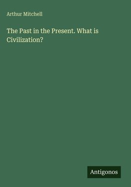 The Past in the Present. What is Civilization?