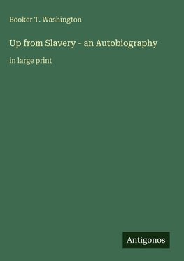 Up from Slavery - an Autobiography