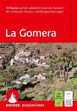 ROTHER Wanderführer La Gomera. 73 Touren auf der wildesten Insel der Kanaren - die schönsten Küsten- und Bergwanderungen
