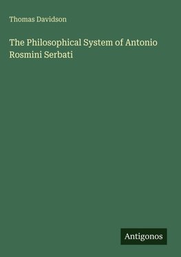 The Philosophical System of Antonio Rosmini Serbati
