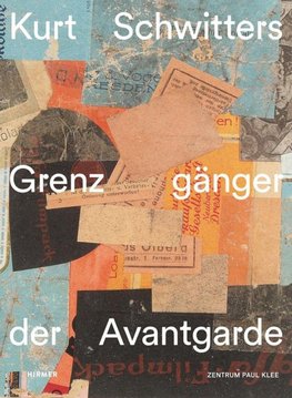 Kurt Schwitters - Grenzgänger der Avantgarde