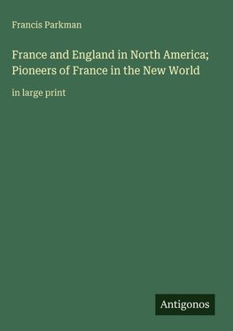 France and England in North America; Pioneers of France in the New World