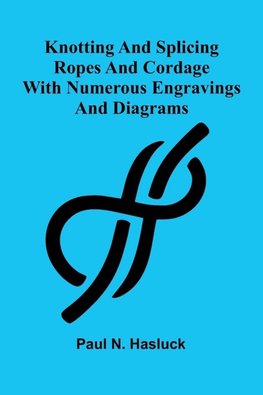 Knotting And Splicing Ropes And Cordage