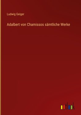 Adalbert von Chamissos sämtliche Werke