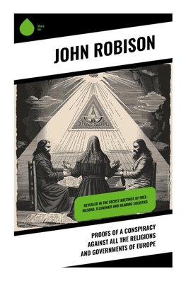 Proofs of a Conspiracy against all the Religions and Governments of Europe
