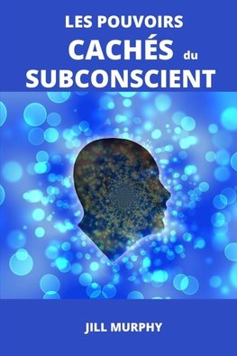 Les Pouvoirs Cachés Du Subconscient