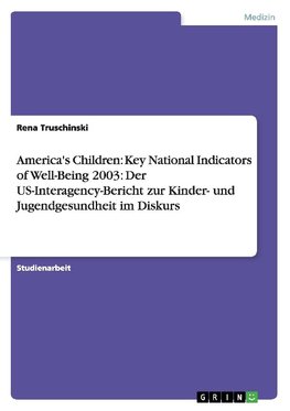 America's Children: Key National Indicators of Well-Being 2003: Der US-Interagency-Bericht zur Kinder- und Jugendgesundheit im Diskurs