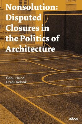 Nonsolution. Disputed Closures in the Politics of Architecture