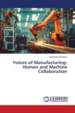 Future of Manufacturing: Human and Machine Collaboration