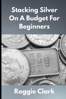 Stacking Silver On A Budget For Beginners
