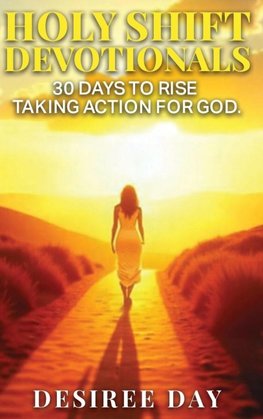 HOLY SHIFT DEVOTIONALS 30 Days to Rise Taking Action for God.