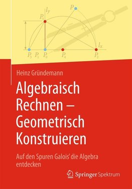 Algebraisch Rechnen - Geometrisch Konstruieren