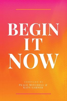 Begin It Now