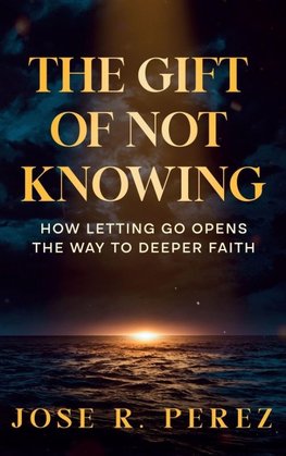 The Gift of Not Knowing