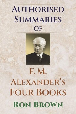 Authorized Summaries of F.M. Alexander's Four Books