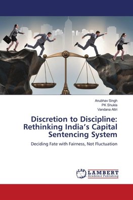 Discretion to Discipline: Rethinking India's Capital Sentencing System